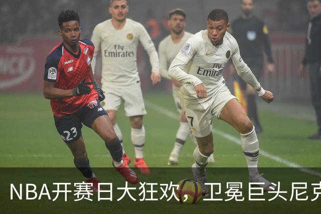 NBA开赛日大狂欢，卫冕巨头尼克斯高调亮相！
